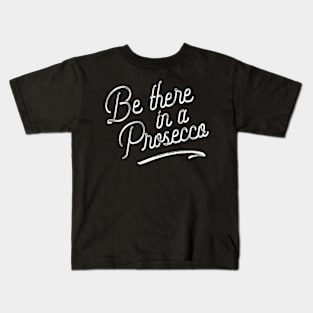 Be There In A Proseccos Champagne Kids T-Shirt